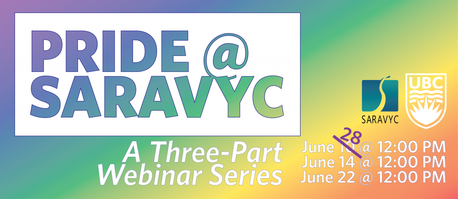 Pride @ SARAVYC, A Three-Part Webinar Series, June 10 11:30 AM, June 14 12:00 PM, June 22 12:00 PM with the SARAVYC and UBC logos on a rainbow background
